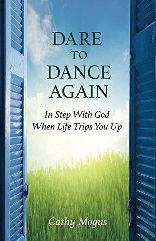 Read Online Dare to Dance Again: In Step With God When Life Trips you Up - Cathy Mogus | ePub