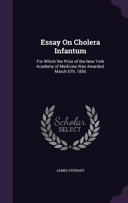 Full Download Essay on Cholera Infantum: For Which the Prize of the New York Academy of Medicine Was Awarded, March 5th, 1856 - James Stewart file in ePub