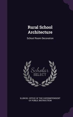 Read Online Rural School Architecture: School Room Decoration - Illinois Office of the Superintendent Of Public Instruction file in PDF