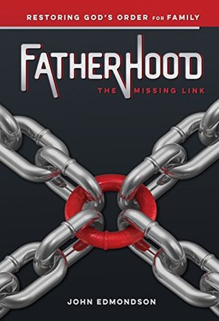 Full Download Fatherhood: The Missing Link: Restoring God's Order for Family - John Edmondson file in ePub