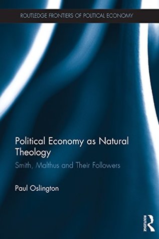 Read Online Political Economy as Natural Theology: Smith, Malthus and Their Followers (Routledge Frontiers of Political Economy) - Paul Oslington | ePub