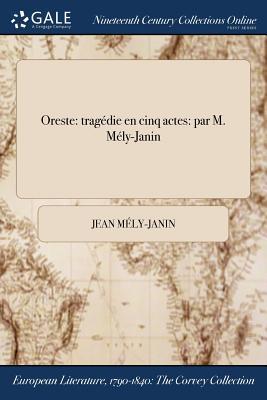Read Online Oreste: Tragedie En Cinq Actes: Par M. Mely-Janin - Jean Mely-Janin file in ePub