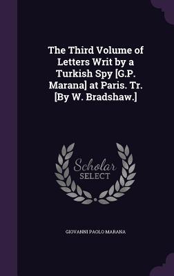 Read Online The Third Volume of Letters Writ by a Turkish Spy [G.P. Marana] at Paris. Tr. [By W. Bradshaw.] - Giovanni Paolo Marana | ePub