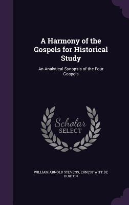 Download A Harmony of the Gospels for Historical Study: An Analytical Synopsis of the Four Gospels - William Arnold Stevens | PDF