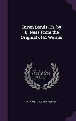 Full Download Riven Bonds, Tr. by B. Ness from the Original of E. Werner - Elisabeth Bürstenbinder | ePub
