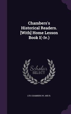 Read Online Chambers's Historical Readers. [With] Home Lesson Book I(-IV.) - Ltd Chambers W and R file in ePub