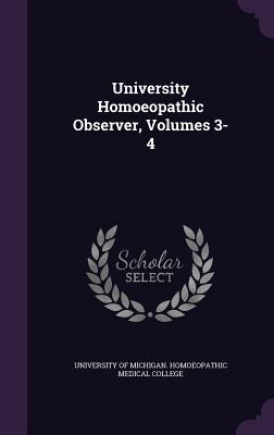 Full Download University Homoeopathic Observer, Volumes 3-4 - University of Michigan Homoeopathic Med | ePub