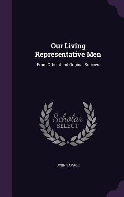 Full Download Our Living Representative Men: From Official and Original Sources - John Savage | PDF