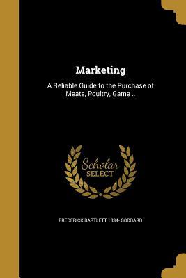 Read Marketing: A Reliable Guide to the Purchase of Meats, Poultry, Game .. - Frederick Bartlett Goddard | ePub