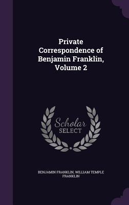 Full Download Private Correspondence of Benjamin Franklin, Volume 2 - Benjamin Franklin file in PDF