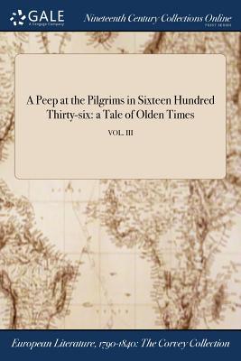 Read Online A Peep at the Pilgrims in Sixteen Hundred Thirty-Six: A Tale of Olden Times; Vol. III - Harriet Vaughan Cheney | PDF