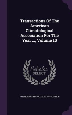 Read Online Transactions of the American Climatological Association for the Year , Volume 10 - American Climatological Association | ePub