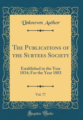 Full Download The Publications of the Surtees Society, Vol. 77: Established in the Year 1834; For the Year 1883 (Classic Reprint) - Unknown | ePub