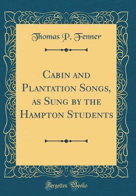 Read Cabin and Plantation Songs, as Sung by the Hampton Students (Classic Reprint) - Thomas P. Fenner file in PDF