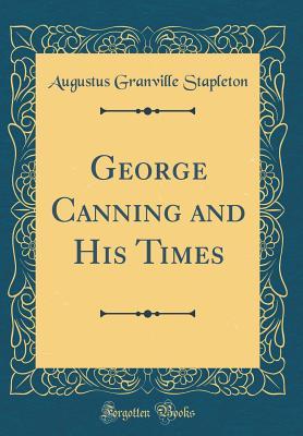 Read Online George Canning and His Times (Classic Reprint) - Augustus Granville Stapleton | PDF