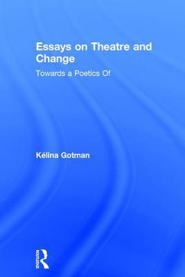 Read Online Essays on Theatre and Change: Towards a Poetics of - Kaelina Gotman | ePub