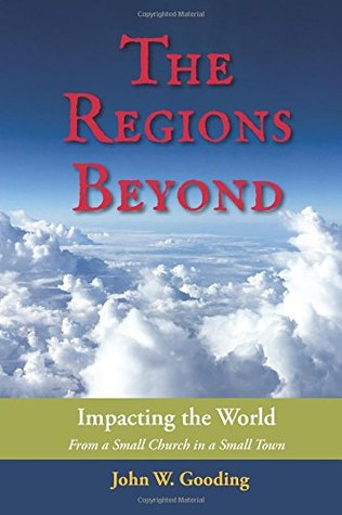 Read Online The Regions Beyond: Impacting the World From a Small Church in a Small Town - John Gooding | ePub