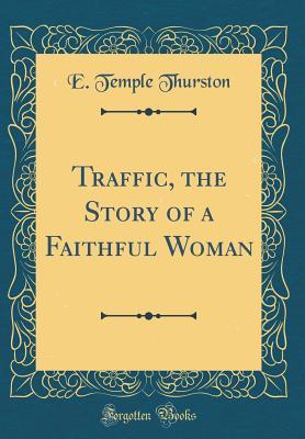 Download Traffic, the Story of a Faithful Woman (Classic Reprint) - E. Temple Thurston | PDF