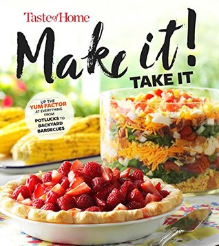 Read Online Taste of Home Make It Take It Cookbook: Up the Yum Factor at Everything from Potlucks to Backyard Barbeques - Taste of Home file in PDF