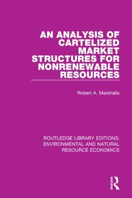 Read An Analysis of Cartelized Market Structures for Nonrenewable Resources - Robert A Marshalla | PDF