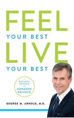 Full Download Feel Your Best. Live Your Best: A Natural Return to Hormone Balance - George M Arnold file in ePub