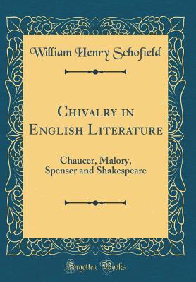 Read Online Chivalry in English Literature: Chaucer, Malory, Spenser and Shakespeare (Classic Reprint) - William Henry Schofield | PDF