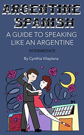 Download Argentine Spanish: A Guide to Speaking Like an Argentine: Intermediate - Cynthia Vilaplana file in PDF
