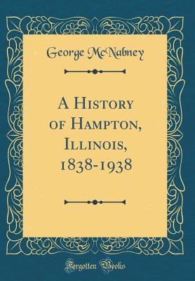 Read Online A History of Hampton, Illinois, 1838-1938 (Classic Reprint) - George McNabney | ePub