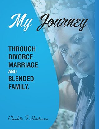 Full Download My Journey Through Divorce, Marriage, and Blended Family - Claudette T Mullgrav Hutchinson | PDF
