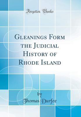 Read Online Gleanings Form the Judicial History of Rhode Island (Classic Reprint) - Thomas Durfee | PDF