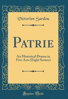 Full Download Patrie: An Historical Drama in Five Acts (Eight Scenes) (Classic Reprint) - Victorien Sardou file in PDF