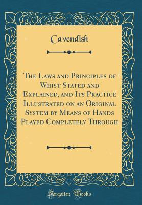 Read The Laws and Principles of Whist Stated and Explained, and Its Practice Illustrated on an Original System by Means of Hands Played Completely Through (Classic Reprint) - Cavendish Cavendish | PDF