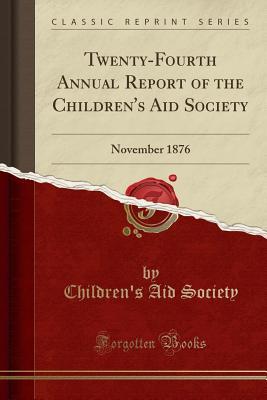 Read Twenty-Fourth Annual Report of the Children's Aid Society: November 1876 (Classic Reprint) - Children's Aid Society | ePub