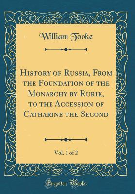 Download History of Russia, from the Foundation of the Monarchy by Rurik, to the Accession of Catharine the Second, Vol. 1 of 2 (Classic Reprint) - William Tooke file in ePub