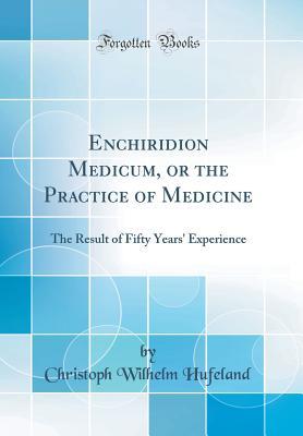 Download Enchiridion Medicum, or the Practice of Medicine: The Result of Fifty Years' Experience (Classic Reprint) - Christoph Wilhelm Hufeland | ePub