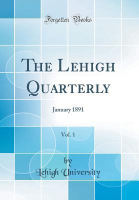 Read The Lehigh Quarterly, Vol. 1: January 1891 (Classic Reprint) - Lehigh University file in ePub