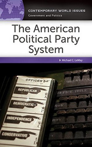 Read Online The American Political Party System: A Reference Handbook (Contemporary World Issues) - Michael Lemay | PDF