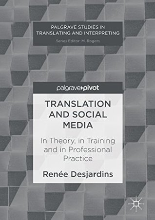 Download Translation and Social Media: In Theory, in Training and in Professional Practice (Palgrave Studies in Translating and Interpreting) - R Desjardins | PDF