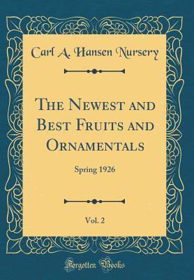 Read The Newest and Best Fruits and Ornamentals, Vol. 2: Spring 1926 (Classic Reprint) - Carl a Hansen Nursery | ePub