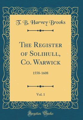 Download The Register of Solihull, Co. Warwick, Vol. 1: 1558-1608 (Classic Reprint) - T.B. Harvey Brooks file in ePub