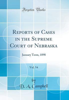 Read Online Reports of Cases in the Supreme Court of Nebraska, Vol. 54: January Term, 1898 (Classic Reprint) - D a Campbell file in PDF
