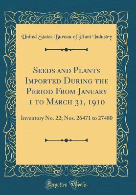 Read Seeds and Plants Imported During the Period from January 1 to March 31, 1910: Inventory No. 22; Nos. 26471 to 27480 (Classic Reprint) - United States Bureau of Plant Industry file in ePub
