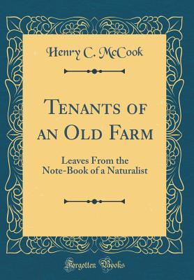 Full Download Tenants of an Old Farm: Leaves from the Note-Book of a Naturalist (Classic Reprint) - Henry C. McCook | PDF