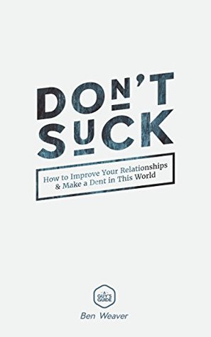 Download Relationships Are Everything: How to Not Suck at Relationships & Make a Dent in this World - Ben Weaver file in ePub