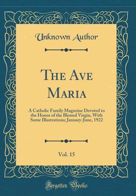 Download The Ave Maria, Vol. 15: A Catholic Family Magazine Devoted to the Honor of the Blessed Virgin, with Some Illustrations; January-June, 1922 (Classic Reprint) - Unknown file in ePub