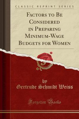 Download Factors to Be Considered in Preparing Minimum-Wage Budgets for Women (Classic Reprint) - Gertrude Schmidt Weiss | ePub