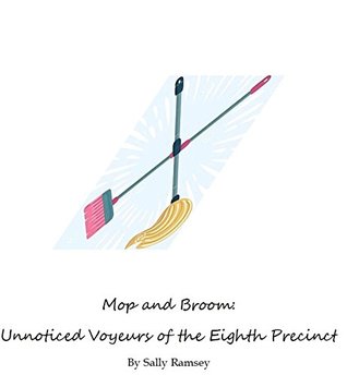Read Mop and Broom: Unnoticed Voyeurs of the Eighth Precinct - Sally Ramsey | PDF