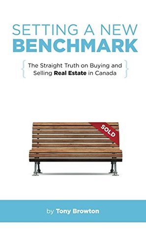 Download Setting a New Benchmark: The Straight Truth on Buying and Selling Real Estate in Canada - Tony Browton | ePub