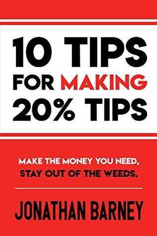 Download 10 Tips for 20% Tips: Make the Money You Need, Stay Out of the Weeds - Jonathan Barney | PDF