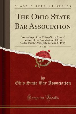 Download The Ohio State Bar Association, Vol. 36: Proceedings of the Thirty-Sixth Annual Session of the Association Held at Cedar Point, Ohio, July 6, 7 and 8, 1915 (Classic Reprint) - Ohio State Bar Association | ePub